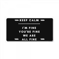 I'm Fine You're Fine We Are All Fine License Plate | Artistshot