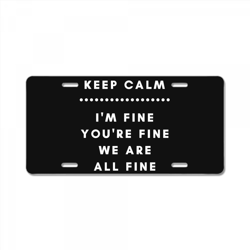 I'm Fine You're Fine We Are All Fine License Plate by leodrolic | Artistshot