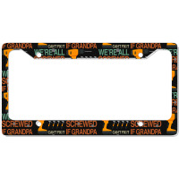 If Grandpa Cant Fix It Were All Screwed License Plate Frame | Artistshot