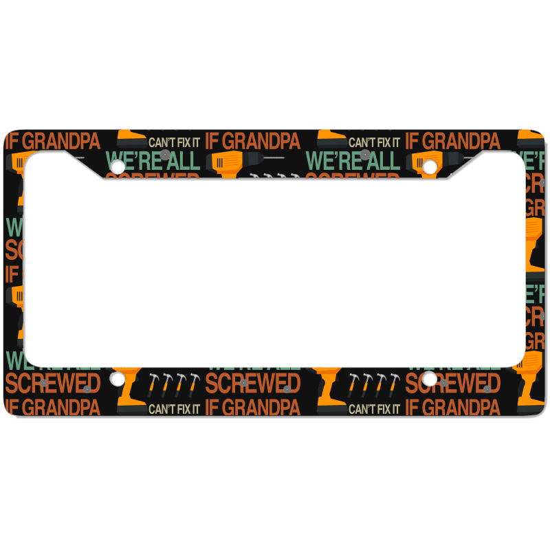 If Grandpa Cant Fix It Were All Screwed License Plate Frame | Artistshot