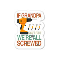 If Grandpa Cant Fix It Were All Screwed Sticker | Artistshot