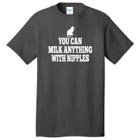 You Can Milk Anything With Nipples Basic T-shirt | Artistshot