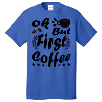 Ok But First Coffee Funny Black Coffee Lover Quote Basic T-shirt | Artistshot