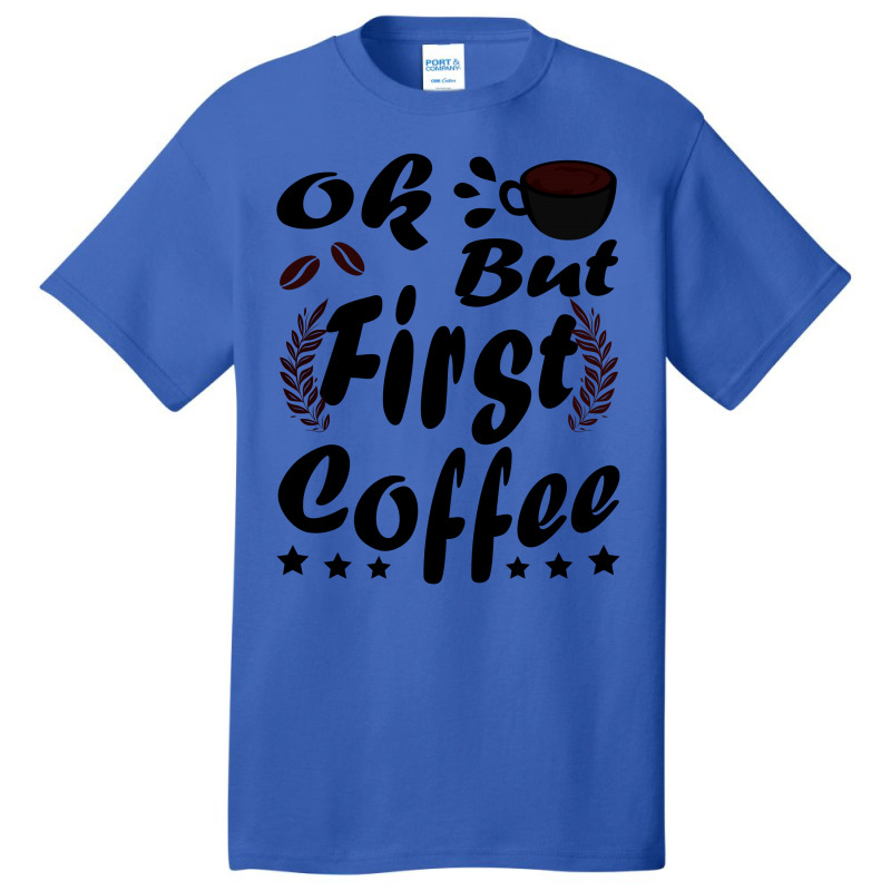 Ok But First Coffee Funny Black Coffee Lover Quote Basic T-shirt by vnteees | Artistshot