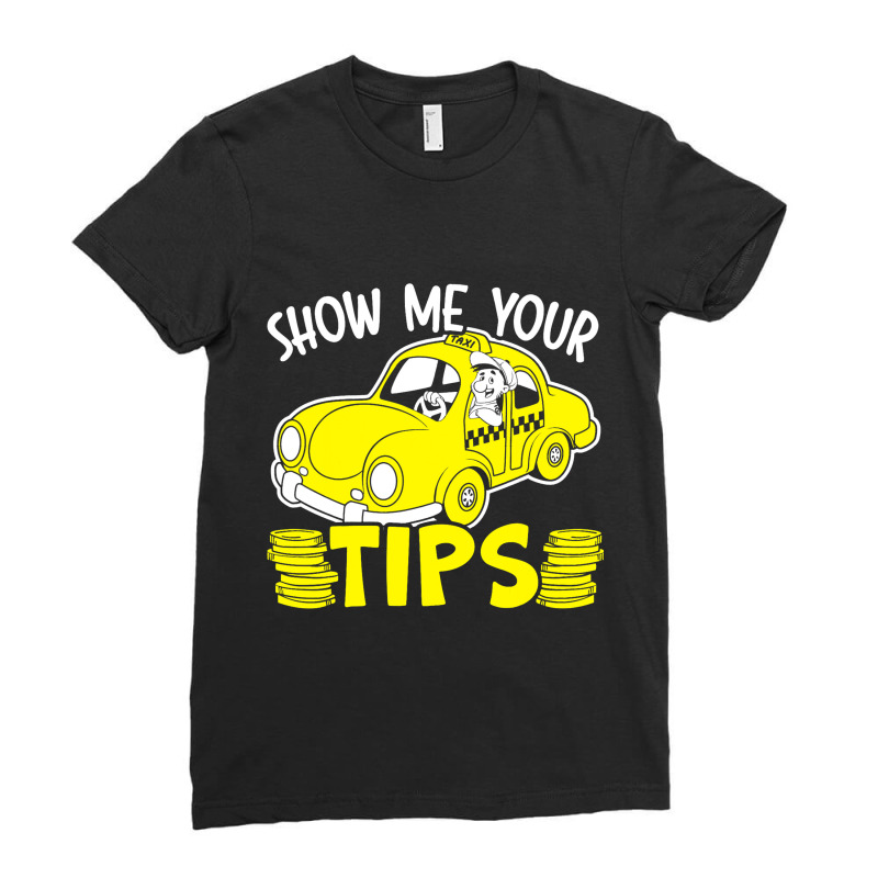 Show Me Your Tips Taxi Driver Taxicab Cab Driver C Ladies Fitted T-Shirt by VailNatale | Artistshot