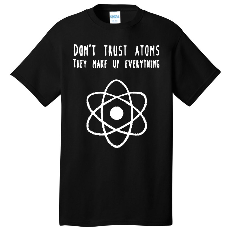 Dont Trust Atoms Basic T-shirt | Artistshot