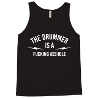 The Drummer Is A Fucking Asshole Tank Top | Artistshot