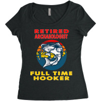 Retired Archaeologist Full Time Hooker Fisherman G Women's Triblend Scoop T-shirt | Artistshot