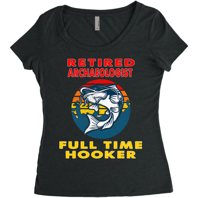 Retired Archaeologist Full Time Hooker Fisherman G Women's Triblend Scoop T-shirt by Fabulousam | Artistshot