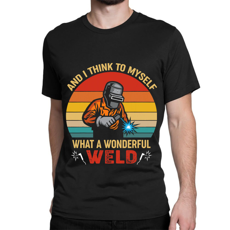 Retro And I Think To Myself What A Wonderful Weld  Classic T-shirt | Artistshot