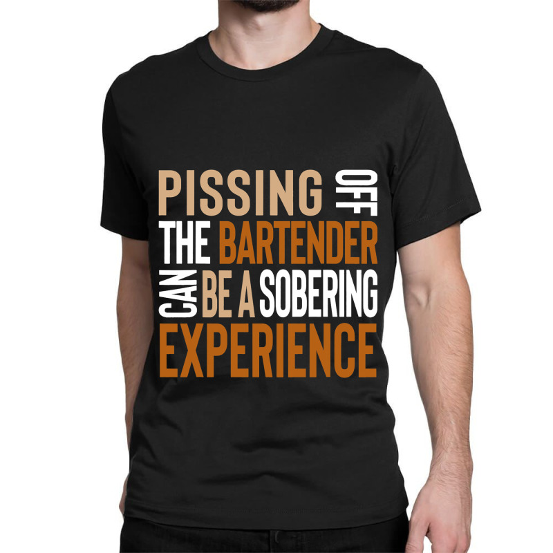 Pissing Off The Bartender Can Be A Sobering Experi Classic T-shirt by MarkFletche | Artistshot