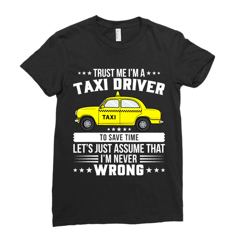 Proud Taxi Driver Trust Me Im A Taxi Cab Driver Ladies Fitted T-Shirt by AamiraMelon | Artistshot