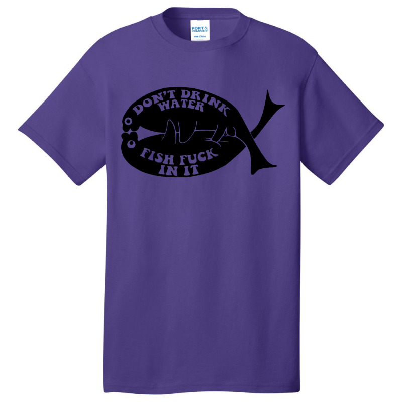 Dont Drink Water Fish Basic T-shirt by Bertaria | Artistshot