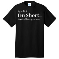 If You Think Im Short Shirt Basic T-shirt | Artistshot