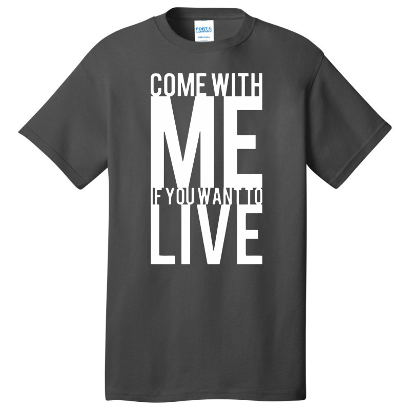 Come With Me If You Want To Live Basic T-shirt | Artistshot