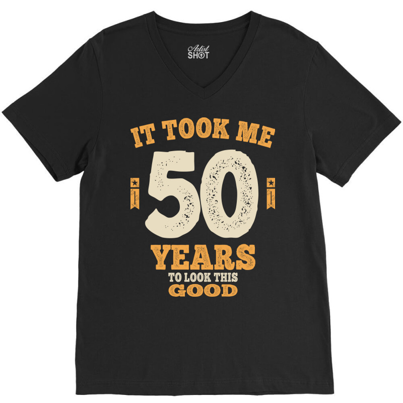 50 Years - It Took Me 50 Years To Look This Good V-Neck Tee by cidolopez | Artistshot