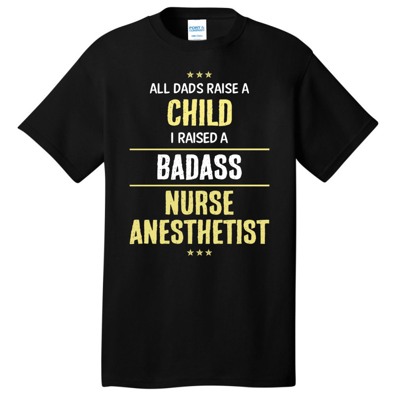 I Raised A Badass Nurse Anesthetist Basic T-shirt | Artistshot