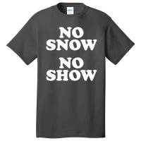 No Snow No Show Worn By Eric Basic T-shirt | Artistshot