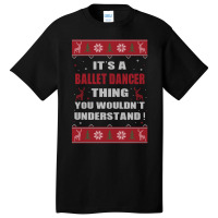 It's A Nurse Thing You Wouldn't Understand Ballet Dancer Ugly Christma Basic T-shirt | Artistshot