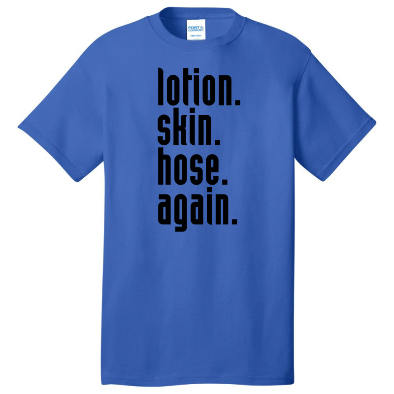 Lotion. Skin. Hose. Again. Basic T-shirt | Artistshot