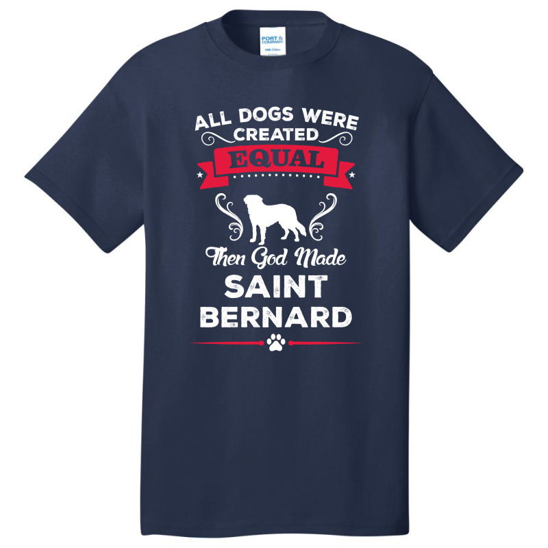 All Dogs Were Created Equal Then God Made Saint Bernard Basic T-shirt | Artistshot