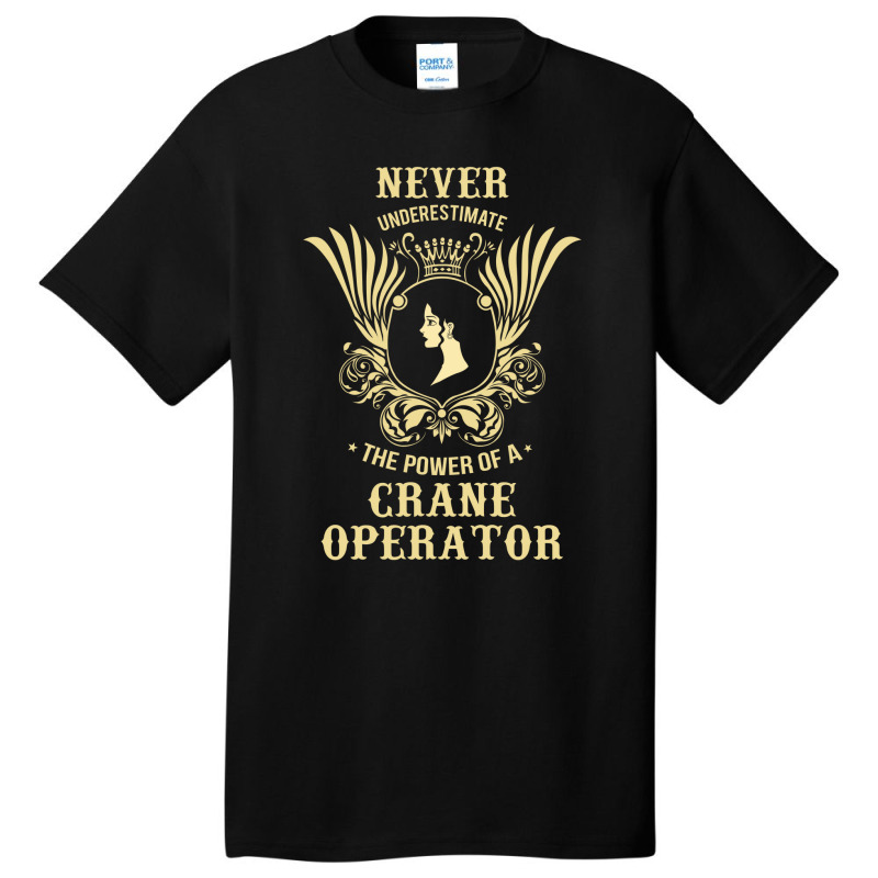 Never Underestimate The Power Of A Crane Operator Basic T-shirt | Artistshot