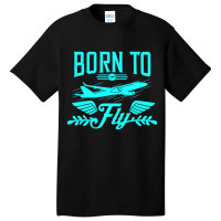 Born To Fly Airplane Pilot Is An Aviation Quotes Basic T-shirt | Artistshot