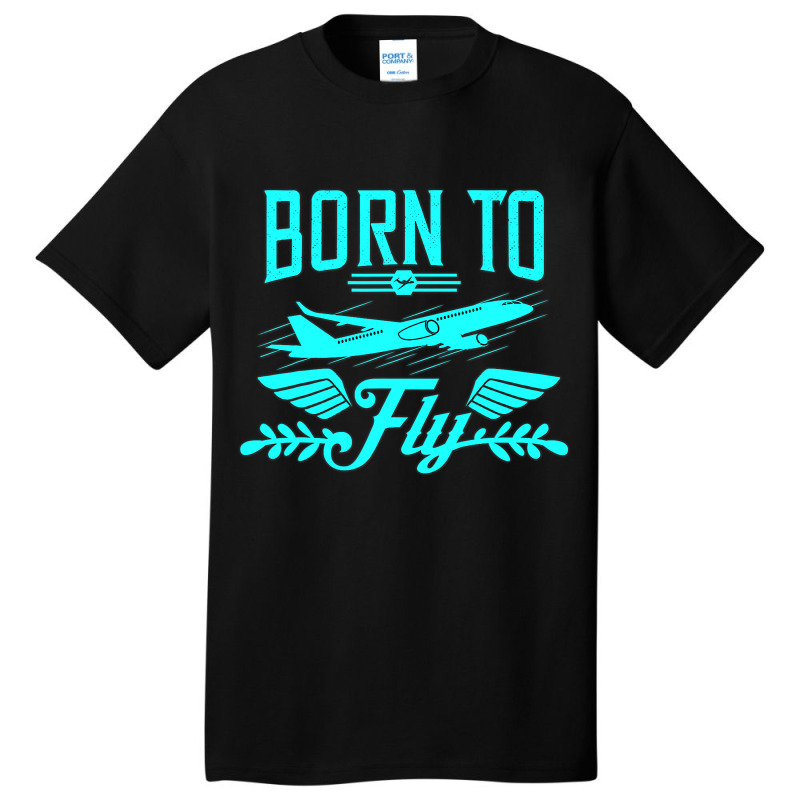 Born To Fly Airplane Pilot Is An Aviation Quotes Basic T-shirt by RenaHetrick | Artistshot