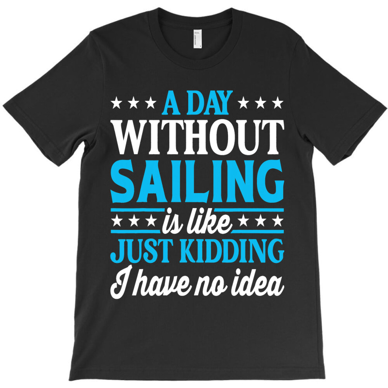 A Day Without Sailing Funny Sailor Sailing 1 T-shirt | Artistshot