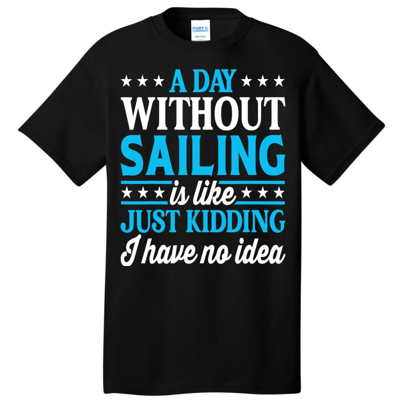 A Day Without Sailing Funny Sailor Sailing 1 Basic T-shirt | Artistshot