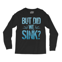 But Did We Sink Sailing Nautical Ship Cruise Ocean Long Sleeve Shirts | Artistshot