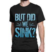 But Did We Sink Sailing Nautical Ship Cruise Ocean Classic T-shirt | Artistshot