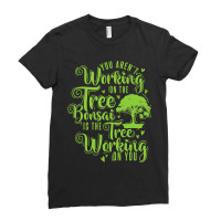 Arent Working On Tree Bonsai Treeworking On You Ladies Fitted T-shirt | Artistshot