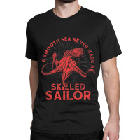 A Smooth Sea Never Made A Skilled Sailor Octopus Classic T-shirt | Artistshot