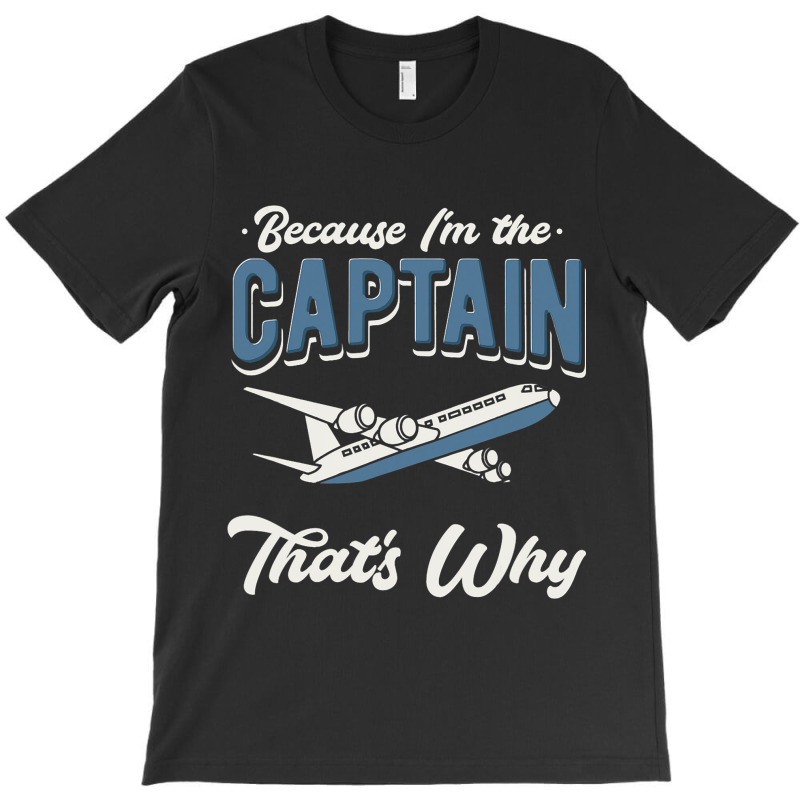 Because Im The Captain Thats Why Airline Pilot Avi T-shirt | Artistshot