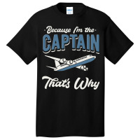 Because Im The Captain Thats Why Airline Pilot Avi Basic T-shirt | Artistshot