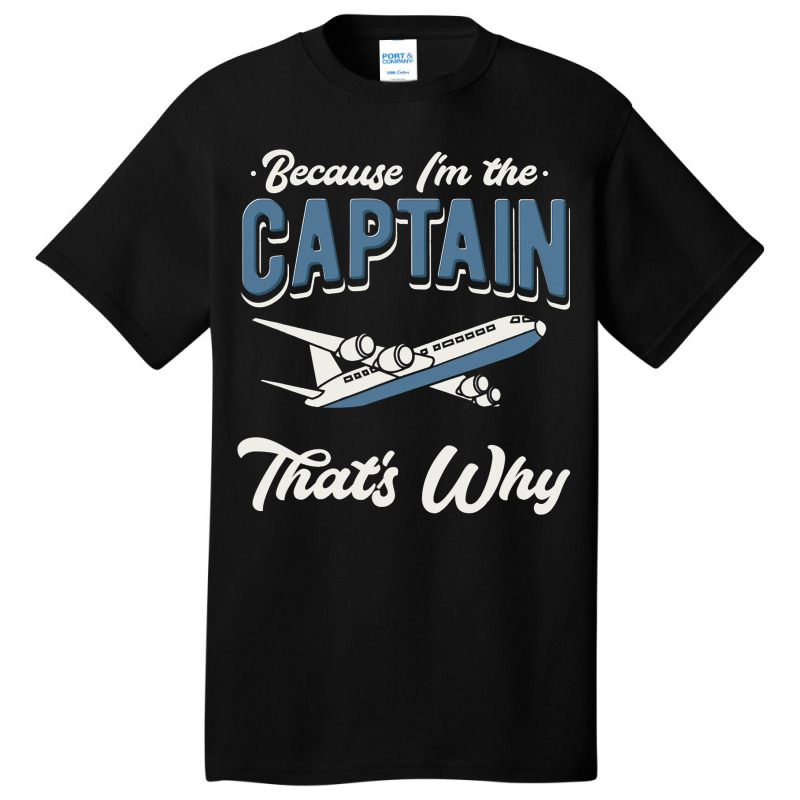 Because Im The Captain Thats Why Airline Pilot Avi Basic T-shirt | Artistshot