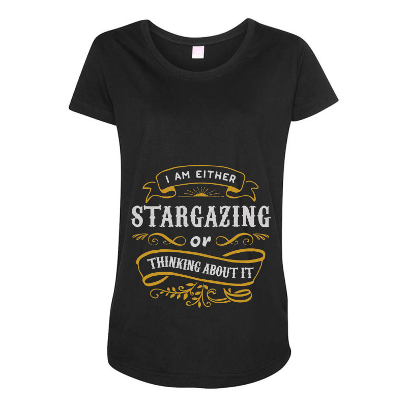 Astronomy T Shirt Either Stargazing Or Thinking Ab Maternity Scoop Neck T-shirt by NouraMetcalf | Artistshot