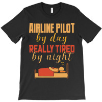 Airline Pilot By Day Really Tired By Night T-shirt | Artistshot