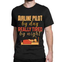 Airline Pilot By Day Really Tired By Night Classic T-shirt | Artistshot