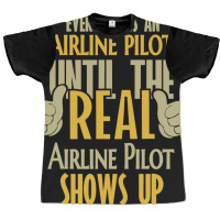 Airline Pilot Until The Real One Shows Up Graphic T-shirt | Artistshot