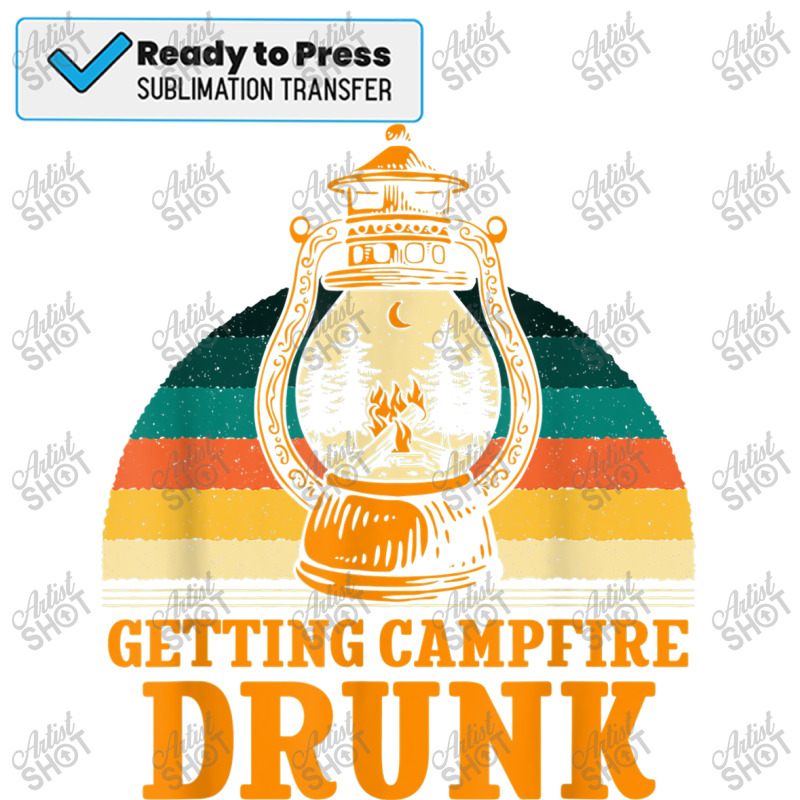 Getting Campfire Drunk Camping Party Camper Reunion Sublimation Transfer | Artistshot