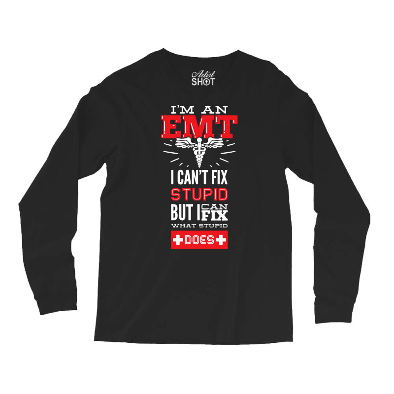 I Am An Emt I Cant Fix Stupid But I Can Fix What Stupid Does Pullover Long Sleeve Shirts | Artistshot