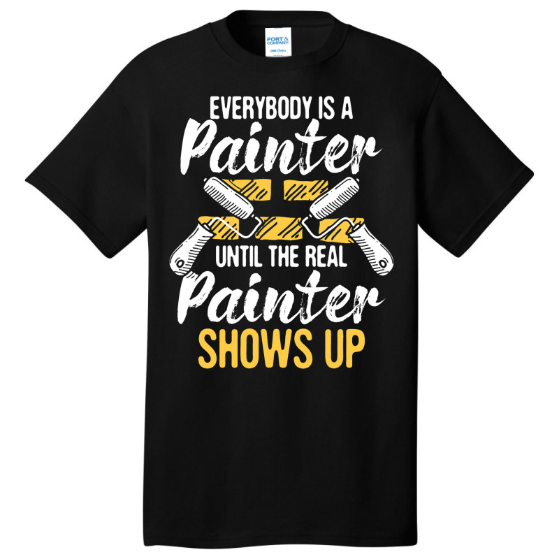 Everybody Is A Painter House Designer Decorator Pa Basic T-shirt | Artistshot