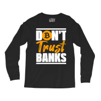 Funny Dont Trust Banks Bitcoin Saying Crypto Miner Long Sleeve Shirts | Artistshot