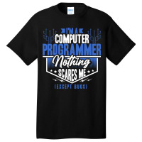 Funny Programmer Computer Nerd Nothing Scares Me E Basic T-shirt | Artistshot