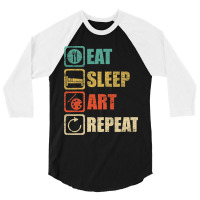 Eat Sleep Art Repeat Funny Artist Painter T-shirt 3/4 Sleeve Shirt | Artistshot