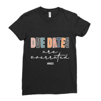 Due Dates Are Overrated Cute Neonatal Nicu Nurse S Ladies Fitted T-shirt | Artistshot