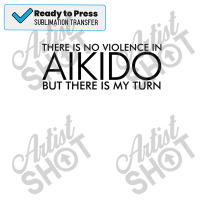 There Is No Violence In Aikido (black) Sublimation Transfer | Artistshot