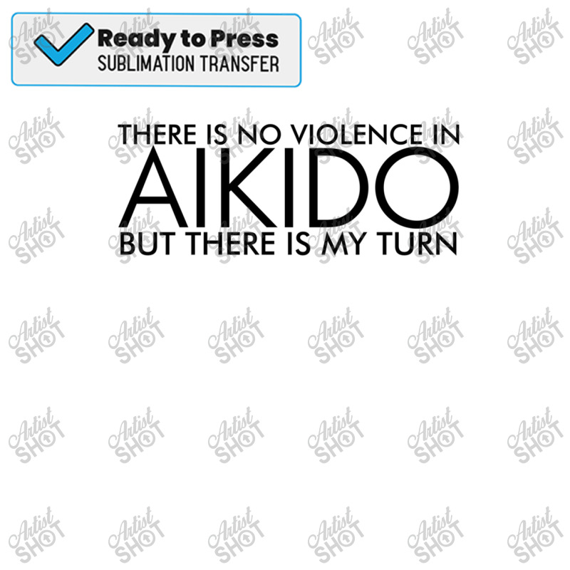 There Is No Violence In Aikido (black) Sublimation Transfer | Artistshot